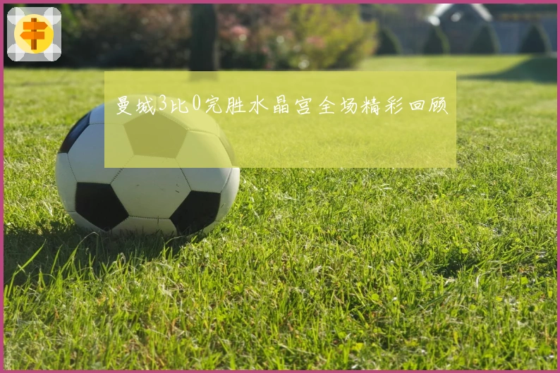 曼城3比0完胜水晶宫全场精彩回顾